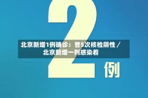 北京新增1例确诊：曾5次核检阴性／北京新增一列感染着