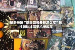 辅助神器“爱来麻将开挂怎么买”科技辅助神器手机版教程