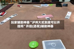 玩家辅助神器“泸州大贰到底可以开挂吗”开挂(透视)辅助神器