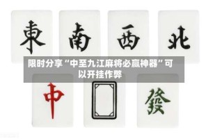 限时分享“中至九江麻将必赢神器”可以开挂作弊
