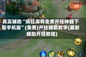 真实辅助“疯狂麻将免费开挂神器下载手机版”(免费)开挂辅助教学(最新辅助开挂教程)