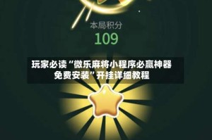 玩家必读“微乐麻将小程序必赢神器免费安装”开挂详细教程