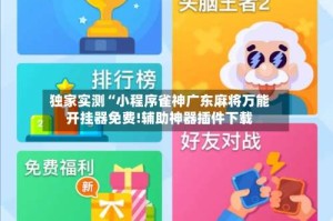 独家实测“小程序雀神广东麻将万能开挂器免费!辅助神器插件下载