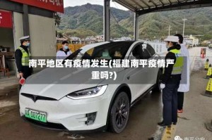 南平地区有疫情发生(福建南平疫情严重吗?)