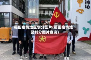 福田疫情地区划分图片(福田疫情地区划分图片查询)