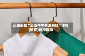 玩家必搜“迅奇牛牛有没有挂”作弊(透视)透视辅助