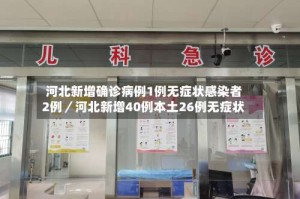 河北新增确诊病例1例无症状感染者2例／河北新增40例本土26例无症状