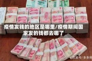 疫情发钱的地区是哪里/疫情期间国家发的钱都去哪了