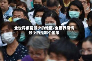 全世界疫情最少的地区/全世界疫情最少的是哪个国家