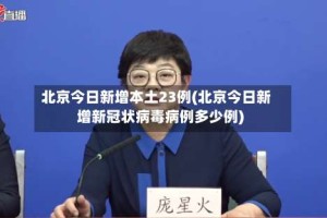 北京今日新增本土23例(北京今日新增新冠状病毒病例多少例)