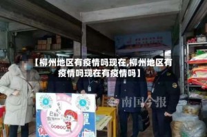 【柳州地区有疫情吗现在,柳州地区有疫情吗现在有疫情吗】