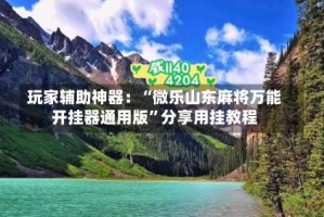 玩家辅助神器：“微乐山东麻将万能开挂器通用版”分享用挂教程