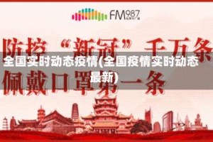 全国实时动态疫情(全国疫情实时动态最新)