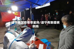 遂宁地区疫情带星吗/遂宁有新增病例吗