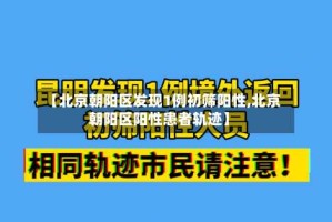 【北京朝阳区发现1例初筛阳性,北京朝阳区阳性患者轨迹】
