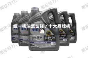统一机油怎么样／十大品牌机油