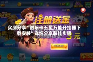 实测分享“微乐卡五星万能开挂器下载安装”详细分享装挂步骤