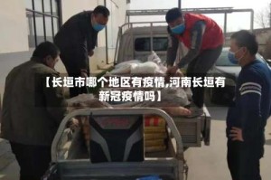 【长垣市哪个地区有疫情,河南长垣有新冠疫情吗】