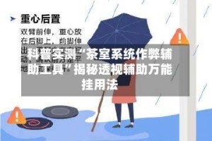 科普实测“茶室系统作弊辅助工具”揭秘透视辅助万能挂用法