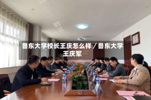 鲁东大学校长王庆怎么样／鲁东大学王庆军