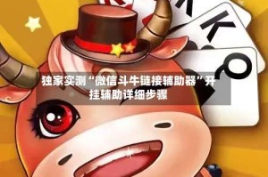独家实测“微信斗牛链接辅助器”开挂辅助详细步骤