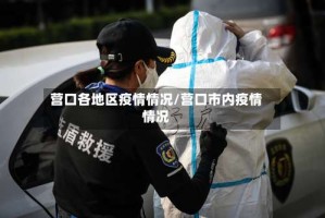 营口各地区疫情情况/营口市内疫情情况