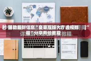 辅助最新信息“皇豪互娱大厅透视教程”分享用挂教程