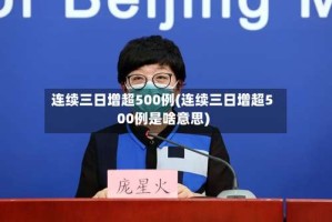 连续三日增超500例(连续三日增超500例是啥意思)