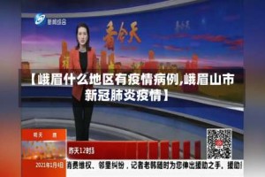 【峨眉什么地区有疫情病例,峨眉山市新冠肺炎疫情】