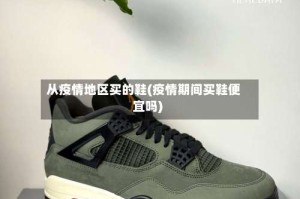 从疫情地区买的鞋(疫情期间买鞋便宜吗)