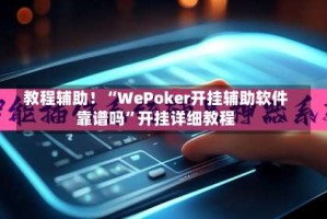 教程辅助！“WePoker开挂辅助软件靠谱吗”开挂详细教程