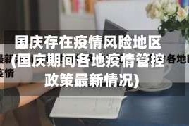 国庆存在疫情风险地区(国庆期间各地疫情管控政策最新情况)