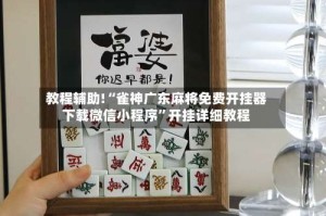 教程辅助!“雀神广东麻将免费开挂器下载微信小程序”开挂详细教程