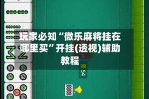 玩家必知“微乐麻将挂在哪里买”开挂(透视)辅助教程