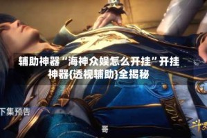 辅助神器“海神众娱怎么开挂”开挂神器{透视辅助}全揭秘