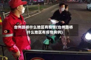台州路桥什么地区有疫情(台州路桥什么地区有疫情病例)