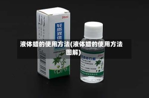 液体蜡的使用方法(液体蜡的使用方法图解)