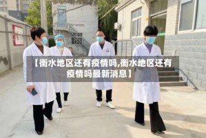 【衡水地区还有疫情吗,衡水地区还有疫情吗最新消息】