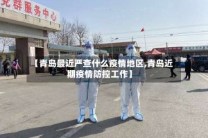 【青岛最近严查什么疫情地区,青岛近期疫情防控工作】