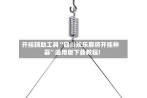 开挂辅助工具“四川欢乐麻将开挂神器”通用版下载教程!