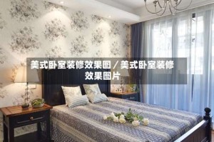 美式卧室装修效果图／美式卧室装修效果图片