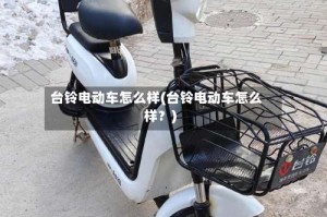 台铃电动车怎么样(台铃电动车怎么样？)