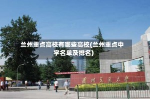 兰州重点高校有哪些高校(兰州重点中学名单及排名)