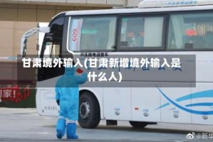 甘肃境外输入(甘肃新增境外输入是什么人)