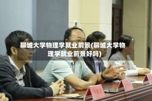 聊城大学物理学就业前景(聊城大学物理学就业前景好吗)