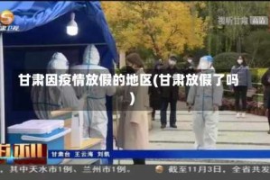 甘肃因疫情放假的地区(甘肃放假了吗)