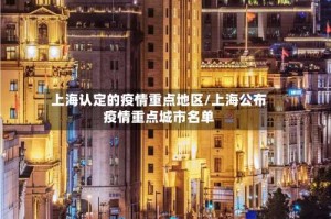 上海认定的疫情重点地区/上海公布疫情重点城市名单