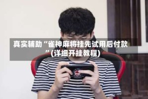 真实辅助“雀神麻将挂先试用后付款”(详细开挂教程)