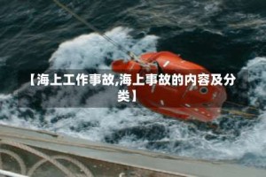 【海上工作事故,海上事故的内容及分类】