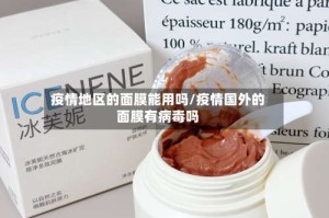 疫情地区的面膜能用吗/疫情国外的面膜有病毒吗